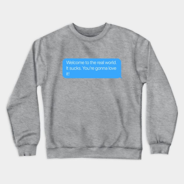 Welcome to the Real World, It Sucks. Crewneck Sweatshirt by arlingjd